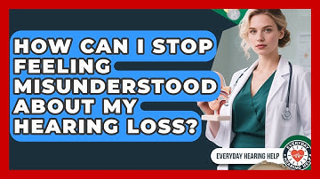 How Can I Stop Feeling Misunderstood About My Hearing Loss? - Everyday Hearing Help