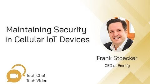 Maintaining Security in Cellular IoT Devices | Tech Chat
