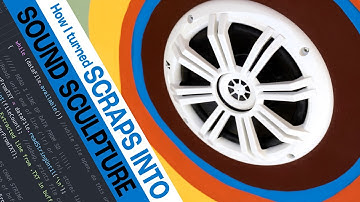 Process: From Scraps To Interactive Sound Sculpture For Science Museum