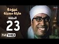 مسلسل عبودة ماركة مسجلة HD - الحلقة 23 (الثالثة والعشرون)  - بطولة سامح حسين وهالة فاخر