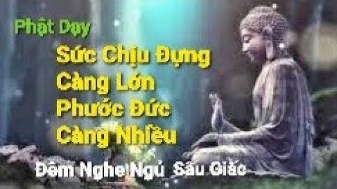Lời  Phật Dạy, ở Đời Người Có Sức Chịu Đựng Càng Lớn Phước Đức Càng Sâu Dày |  Phật Thanh Tịnh
