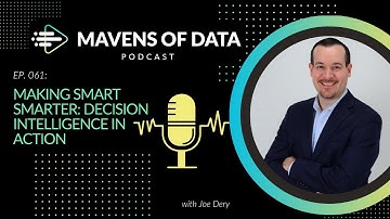 Making Smart Smarter: Decision Intelligence in Action (w/ Joe Dery) | Mavens of Data
