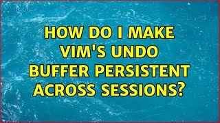How do I make vim's undo buffer persistent across sessions (2 Solutions!!)