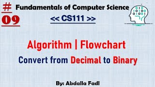CS111 [09] | Algorithm ( Flowchart ) - Convert from Decimal to Binary | شرح بالعربي