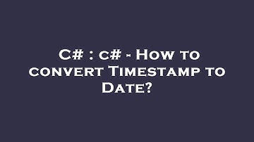 C# : c# - How to convert Timestamp to Date?