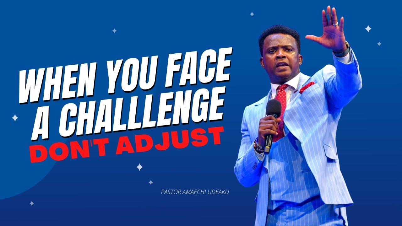WHEN YOU FACE A CHALLENGE, DON'T ADJUST