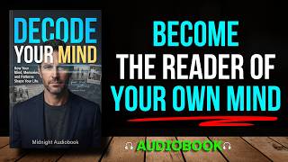 Decode Your Mind: How Your Mind, Memories, and Patterns Shape Your Life | Audiobook