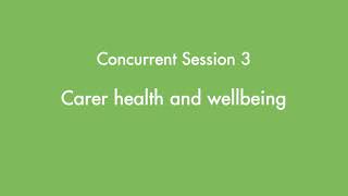 Concurrent Session 3: Carer health and wellbeing