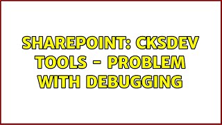 Sharepoint: CKSDEV tools - problem with debugging (2 Solutions!!)