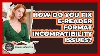 How Do You Fix E-reader Format Incompatibility Issues - Book and Author Club