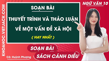 Soạn bài Thuyết trình và thảo luận về một vấn đề xã hội | Ngữ văn 10 - Cánh diều (HAY NHẤT)