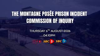 SBC LIVE | THE MONTAGNE POSEÉ PRISON INCIDENT COMMISSION OF INQUIRY (PART 2 )- 06.08.2026