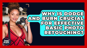 Why Is Dodge And Burn Crucial For Effective Basic Photo Retouching? - Image Review Studio