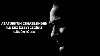 Atatürkün Ankaradaki Cenaze Töreninden Ilk Kez Göreceğiniz Görüntüler