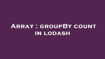 Array : groupBy count in lodash