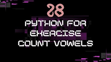 28_Python for Exercise Four: Count vowels  | Step-by-Step Tutorial