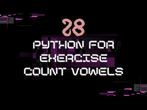 28_Python for Exercise Four: Count vowels  | Step-by-Step Tutorial