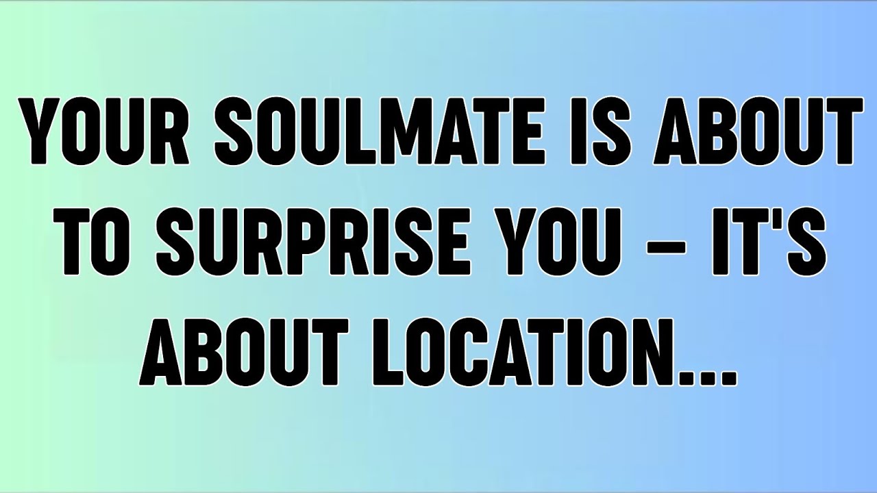 📜YOUR SOULMATE IS ABOUT TO SURPRISE YOU — IT'S ABOUT LOCATION...