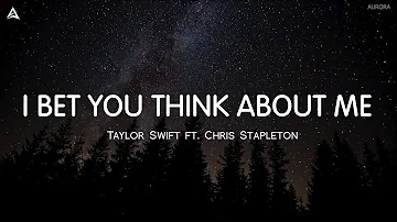 Taylor Swift ft. Chris Stapleton - I Bet You Think About Me (Lyrics)