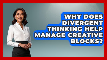 Why Does Divergent Thinking Help Manage Creative Blocks? - Directing Creative Success