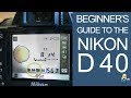 BEGINNER'S GUIDE TO THE NIKON D40 DSLR