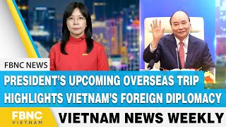 Vietnam news | President’s upcoming overseas trip highlights Vietnam’s foreign diplomacy | FBNC