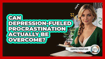 Can Depression-fueled Procrastination Actually Be Overcome? - Cognitive Therapy Hub