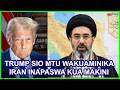 RIPOTI TRUMP SIO MTU WAKUAMINIKA IRAN INAPASWA KUA MAKINI NA MANENO YA TRUMP