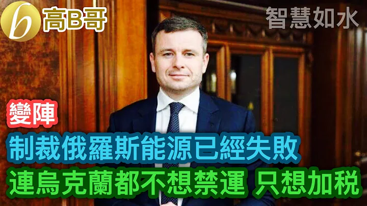 變陣 制裁俄羅斯能源已經失敗 連烏克蘭都不想禁運 只想加稅 ［智慧如水 - 高B哥 GBG ］ 20220424 - 天天要聞