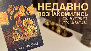 Недавно познакомились. Его чувства, его мысли.