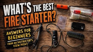 What's the Best Fire Starter? Answers for Beginners from an Instructor's Viewpoint