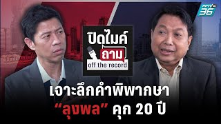 ปิดไมค์ถาม “วิรุตม์” เจาะลึกคำพิพากษา “ลุงพล” คุก 20 ปี