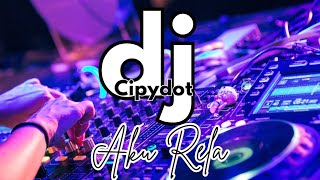 Dj Cipydot full bass (Aku rela)