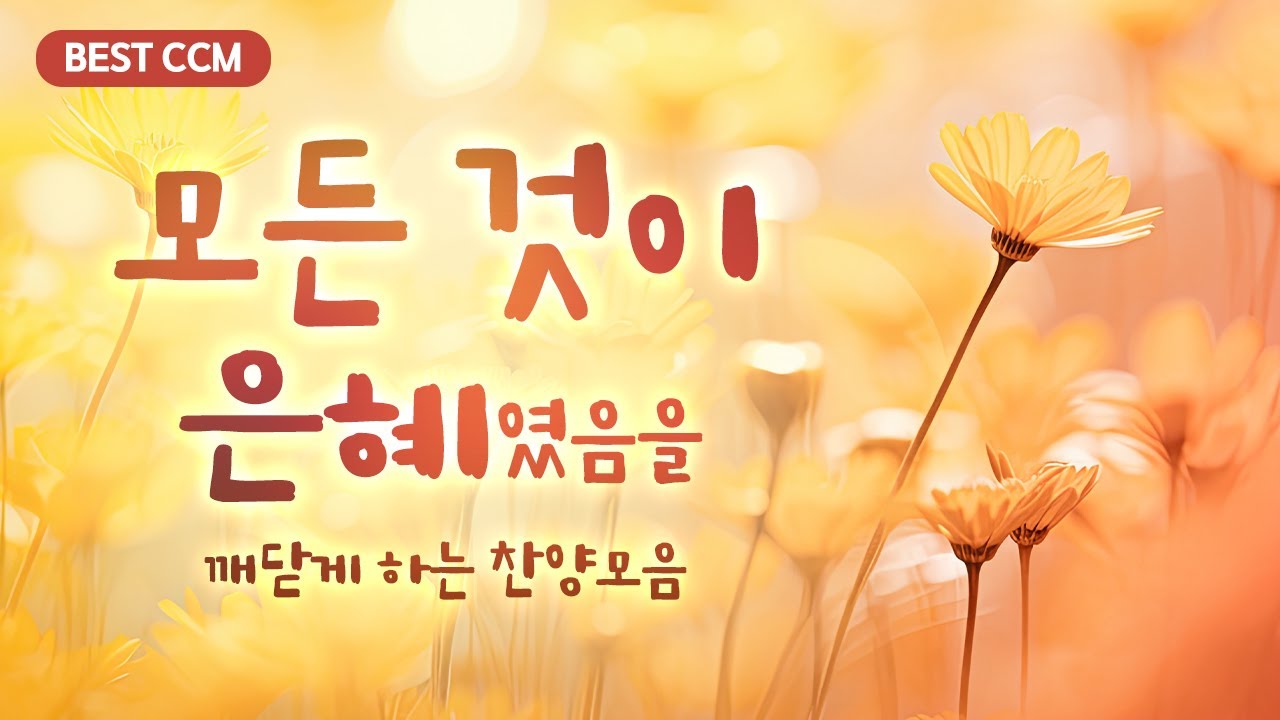[BEST CCM ]모든 것이 은혜 였음을 깨닫게 하는 찬양모음