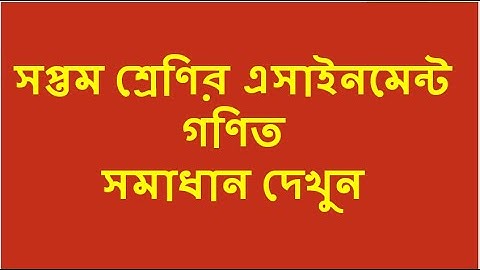 সপ্তম শ্রেণির এসাইনমেন্ট গণিত সমাধান দেখুন || Class 7 Math Assignment Answer/ Solution