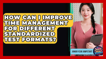 How Can I Improve Time Management For Different Standardized Test Formats? - Junior Year Jumpstart