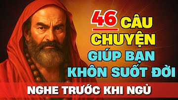 46 câu chuyện TRÍ TUỆ THÂM THÚY Cổ nhân dạy giúp bạn SỐNG KHÔN SUỐT ĐỜI | Tríết Lý Cuộc Sống