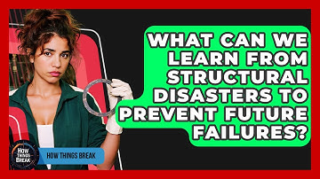 What Can We Learn From Structural Disasters To Prevent Future Failures? - How Things Break