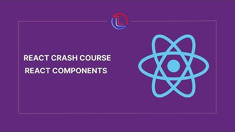 React Components  -React Tutorial  - 04