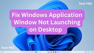 How to Fix Windows Application Window Not Launching on Desktop