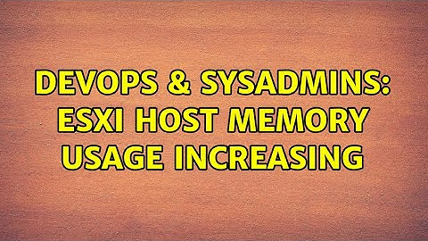 DevOps & SysAdmins: esxi host memory usage increasing