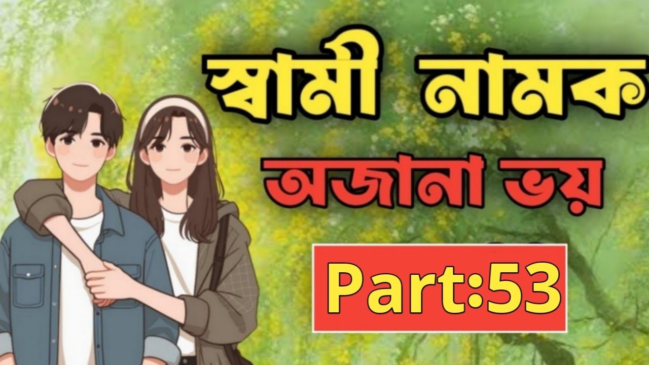 New Golpo:- স্বামী নামক অজানা ভয় (Part-53) Sami namoke ojana voy