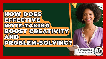 How Does Effective Note-taking Boost Creativity And Problem-solving?