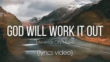 God Will Work It Out - Maverick City Music (Lyrics Video)