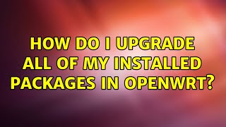 Unix & Linux: How do I upgrade all of my installed packages in OpenWRT? (4 Solutions!!) screenshot 5