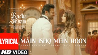 Main Ishq Mein Hoon (Lyrical) | Radhe Shyam | Prabhas, Pooja H, Manan Bhardwaj, Harjot K, Kumaar