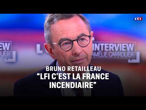 Bruno Retailleau : "LFI c'est la France incendiaire"
