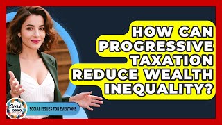 How Can Progressive Taxation Reduce Wealth Inequality? - Social Issues For Everyone
