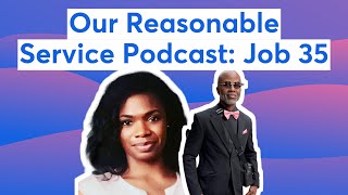 Our Reasonable Service Podcast: Job 35