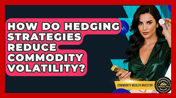 How Do Hedging Strategies Reduce Commodity Volatility? - Commodity Wealth Investor